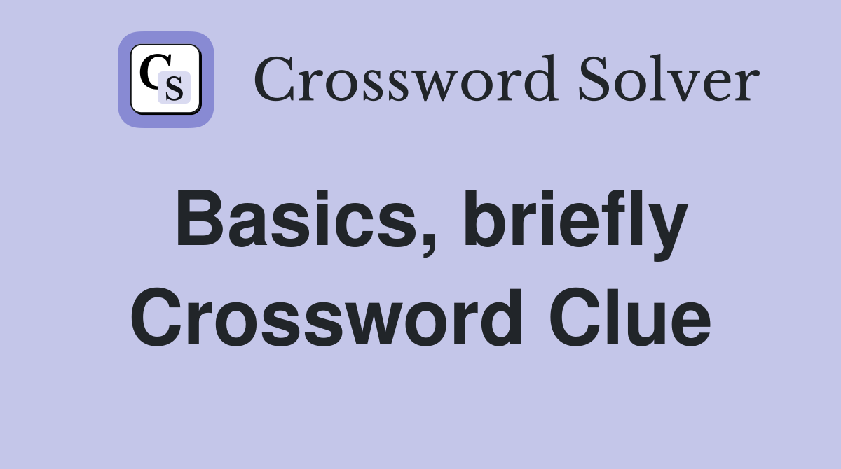 Basics, briefly Crossword Clue
