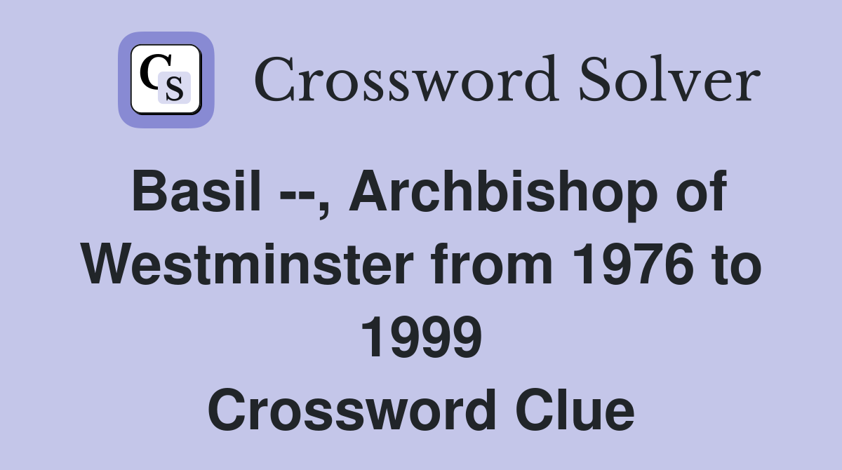 Basil --, Archbishop of Westminster from 1976 to 1999 Crossword Clue