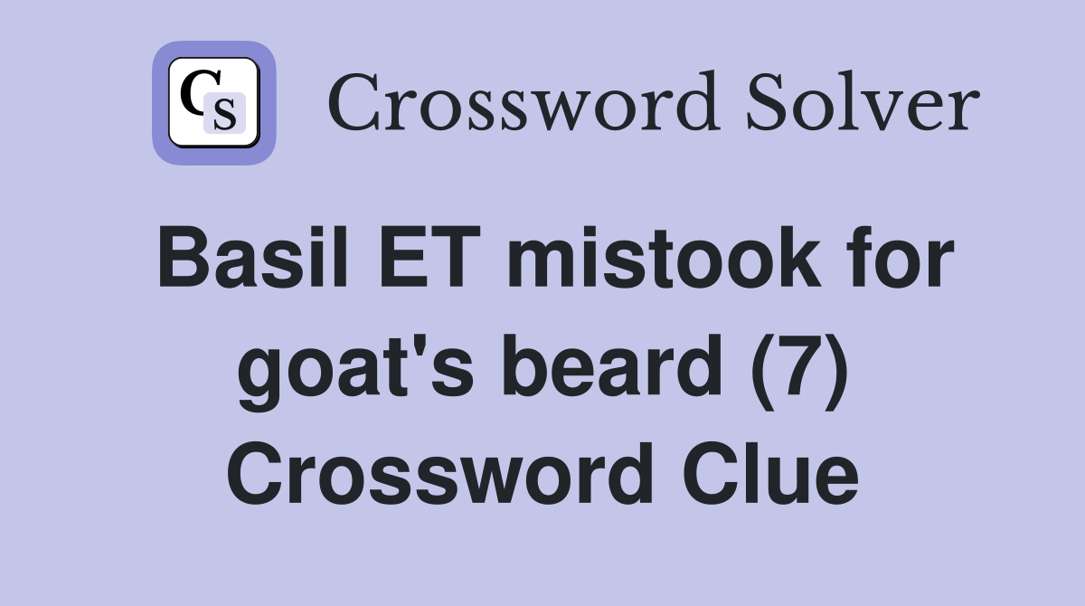 Basil ET mistook for goat's beard (7) Crossword Clue