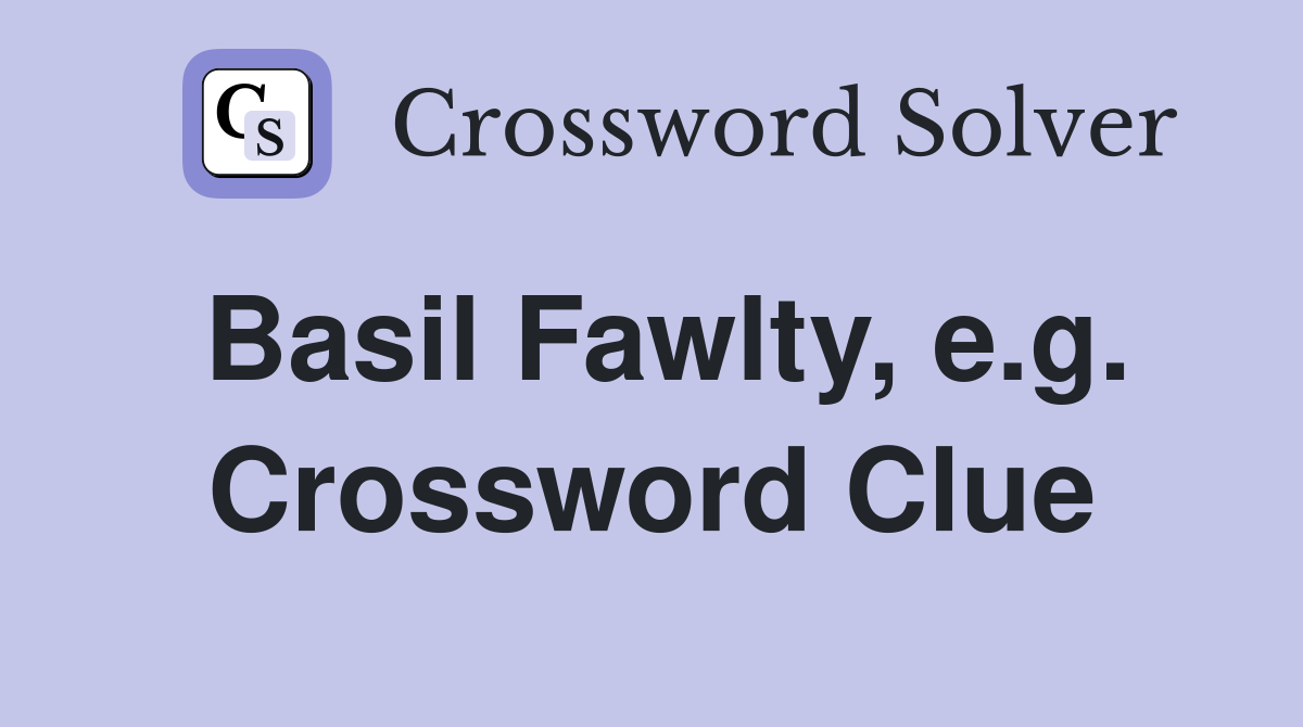 Basil Fawlty, e.g. Crossword Clue