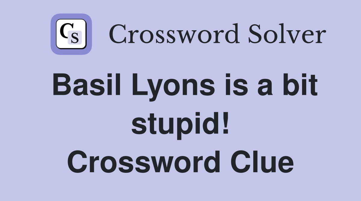 Basil Lyons is a bit stupid! Crossword Clue
