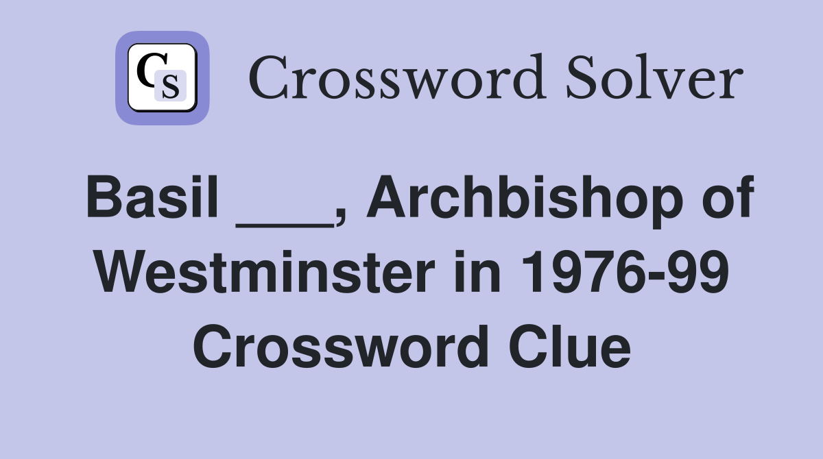 Basil ___, Archbishop of Westminster in 1976-99 Crossword Clue