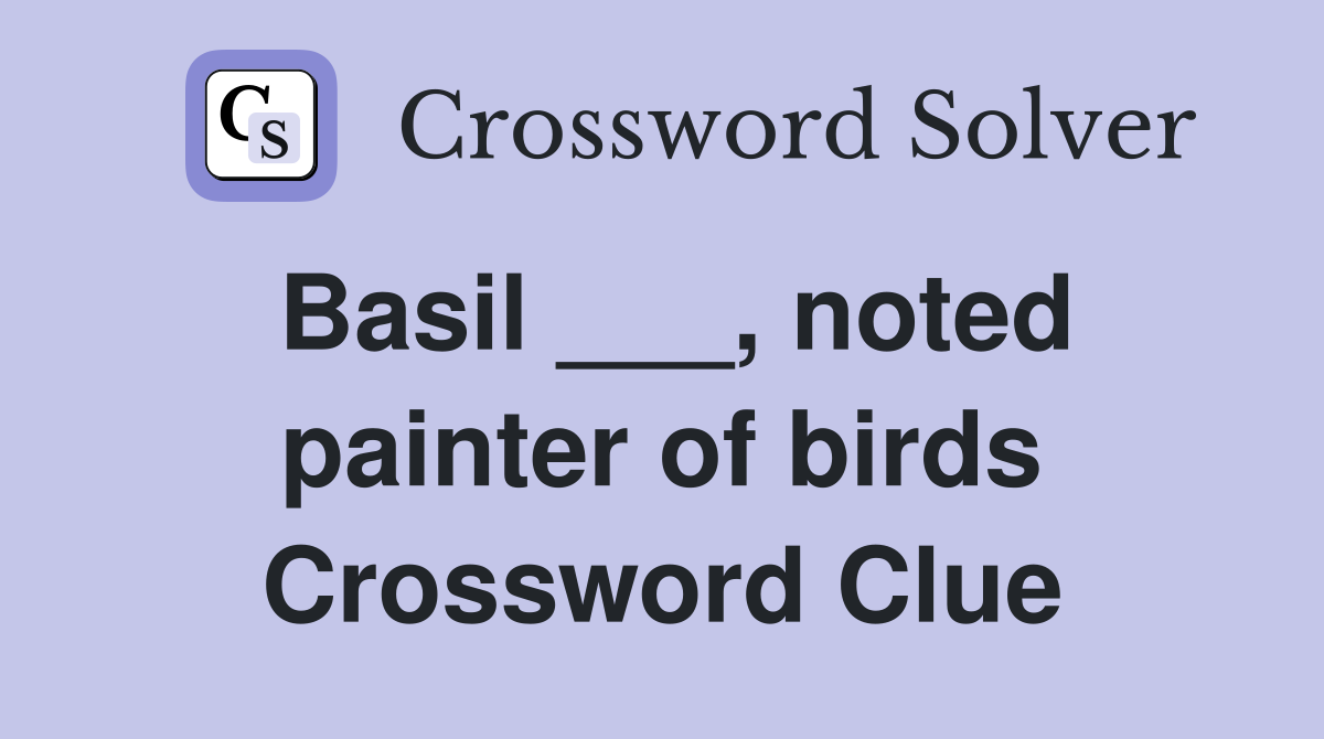 Basil ___, noted painter of birds Crossword Clue