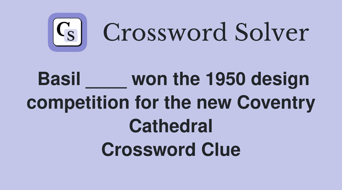 Basil ____ won the 1950 design competition for the new Coventry Cathedral Crossword Clue