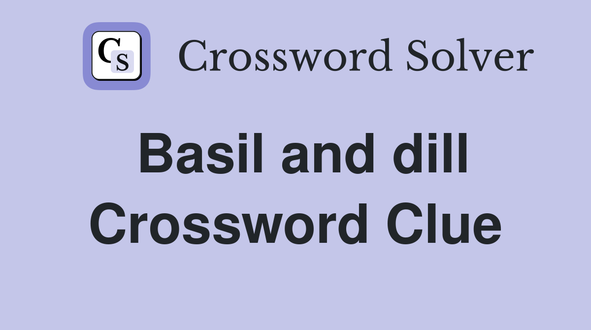 Basil and dill Crossword Clue
