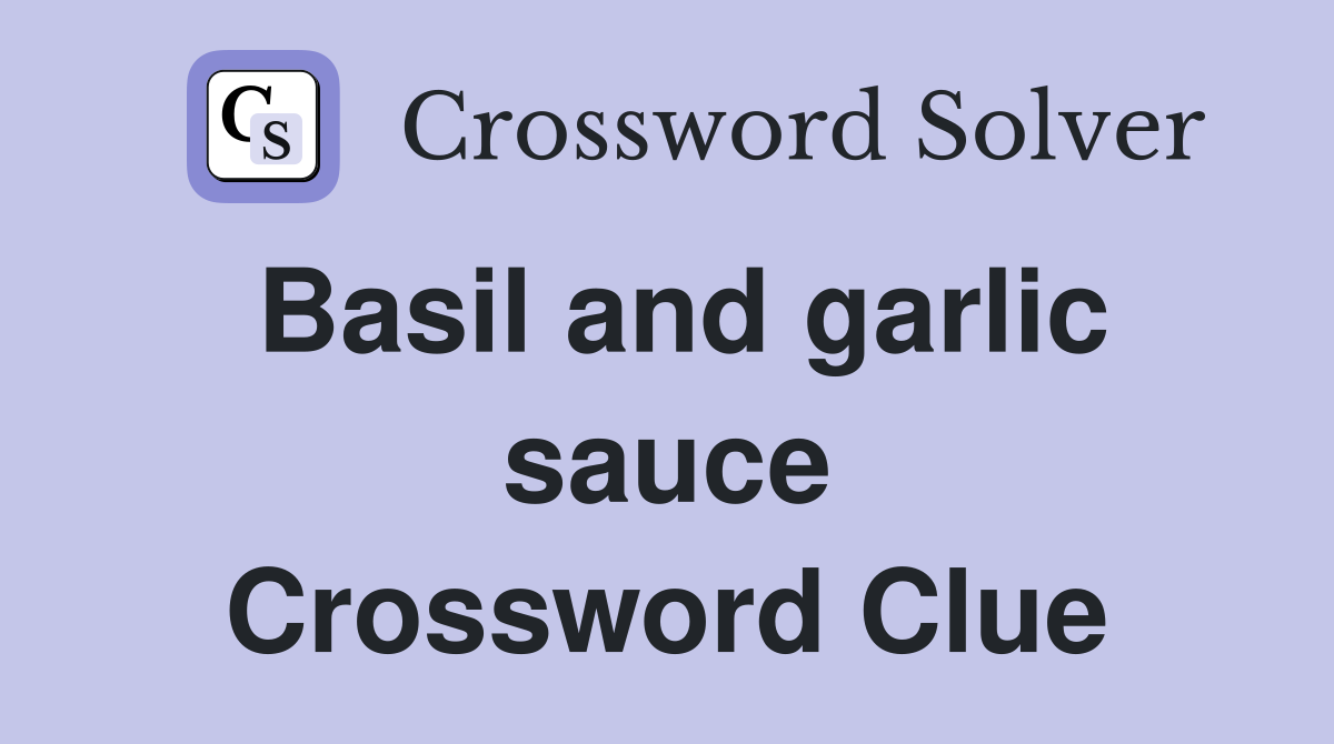 Basil and garlic sauce Crossword Clue