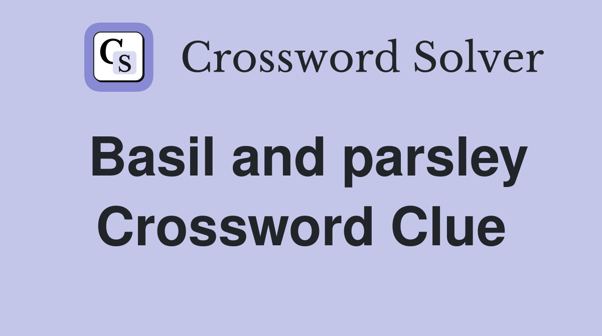Basil and parsley Crossword Clue