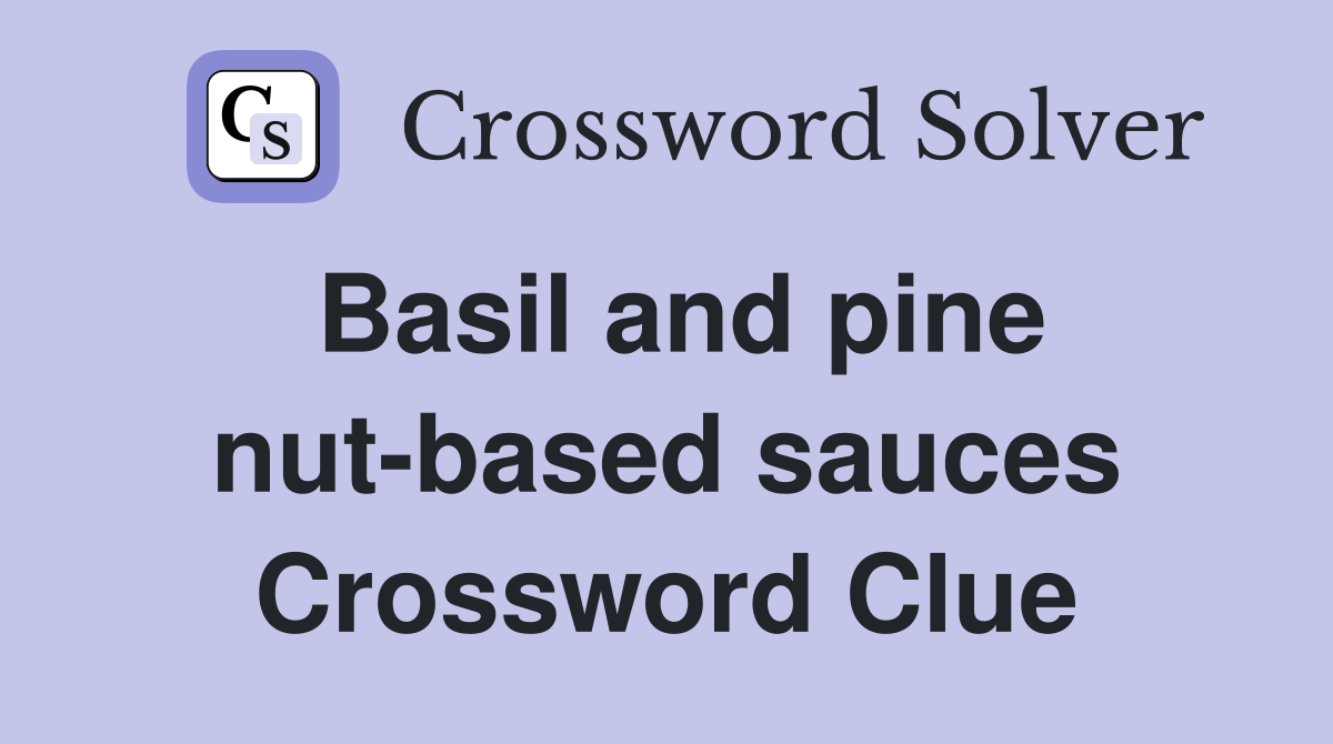 Basil and pine nut-based sauces Crossword Clue