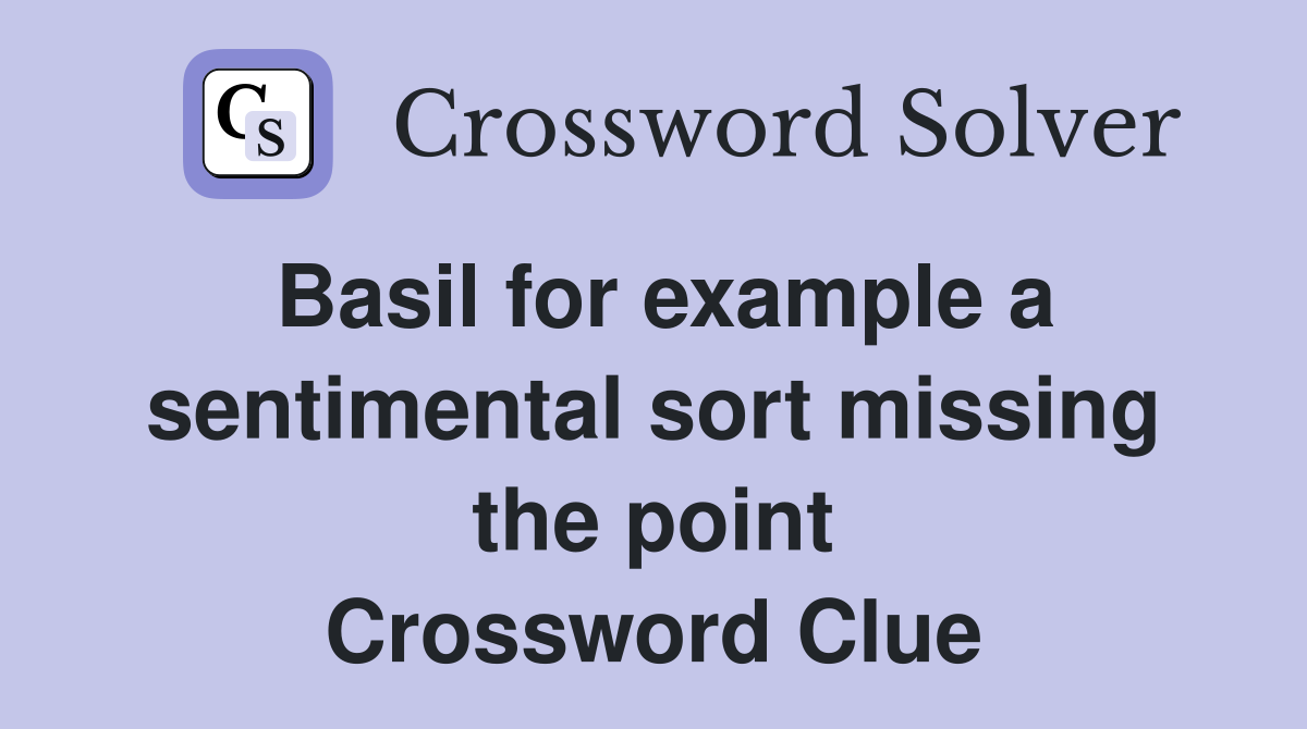 Basil for example a sentimental sort missing the point Crossword Clue