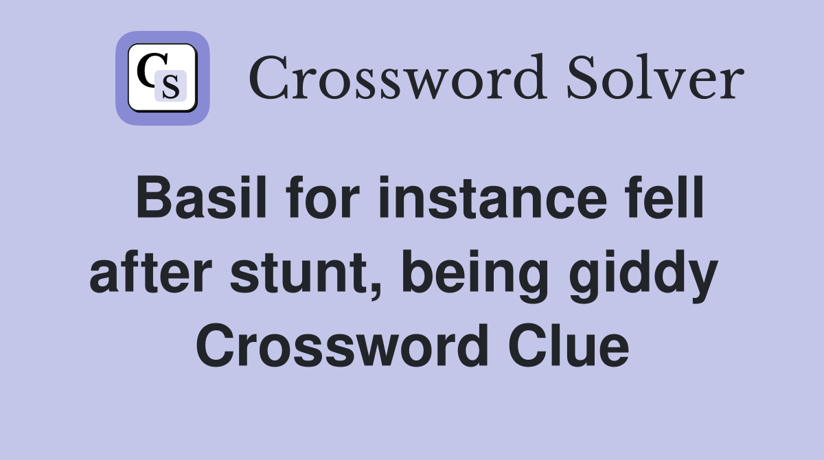Basil for instance fell after stunt, being giddy  Crossword Clue