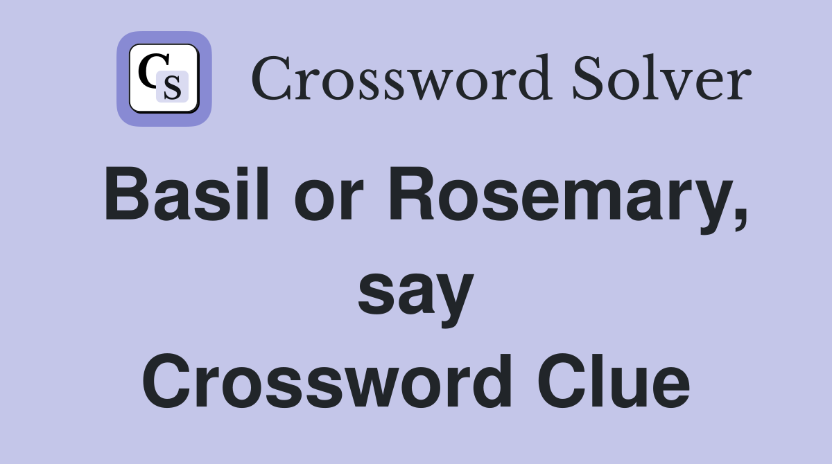 Basil or Rosemary, say Crossword Clue