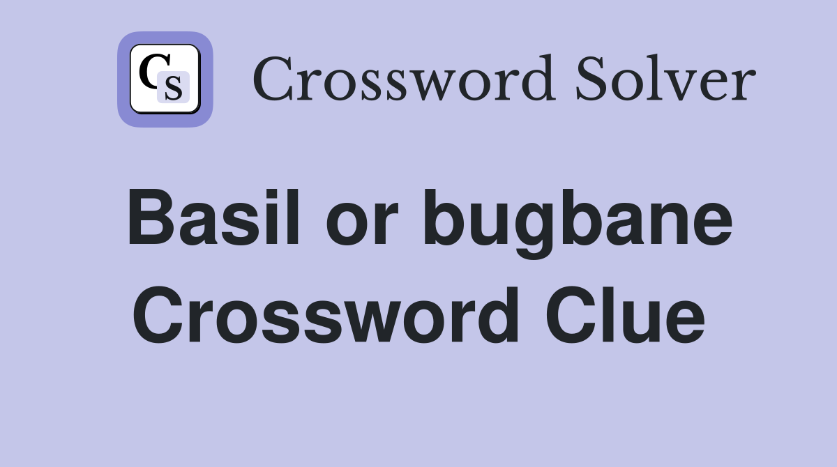 Basil or bugbane Crossword Clue