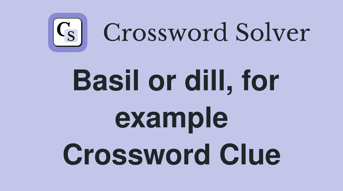 Basil or dill, for example Crossword Clue