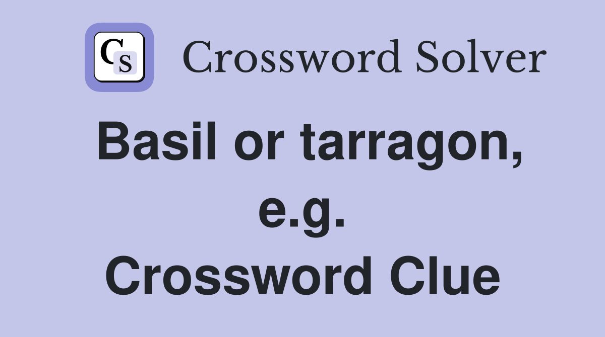 Basil or tarragon, e.g. Crossword Clue