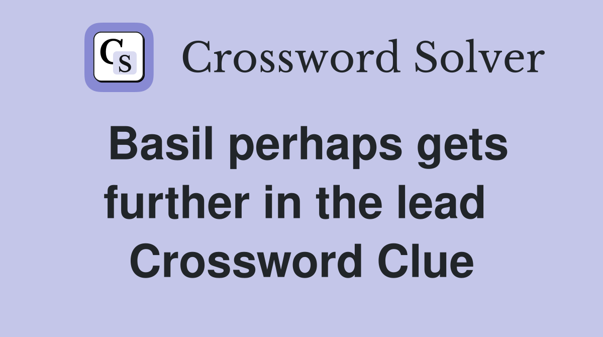 Basil perhaps gets further in the lead  Crossword Clue
