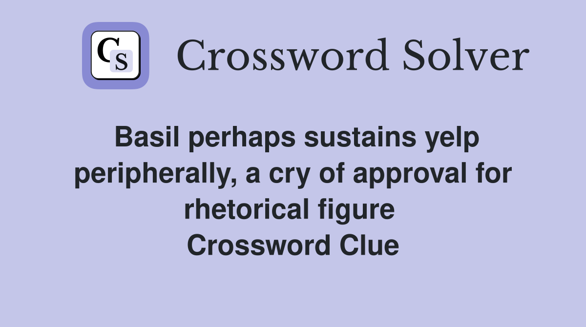 Basil perhaps sustains yelp peripherally, a cry of approval for rhetorical figure  Crossword Clue