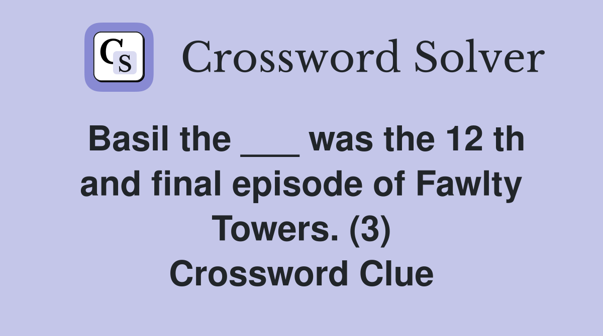 Basil the ___ was the 12 th and final episode of Fawlty Towers. (3) Crossword Clue
