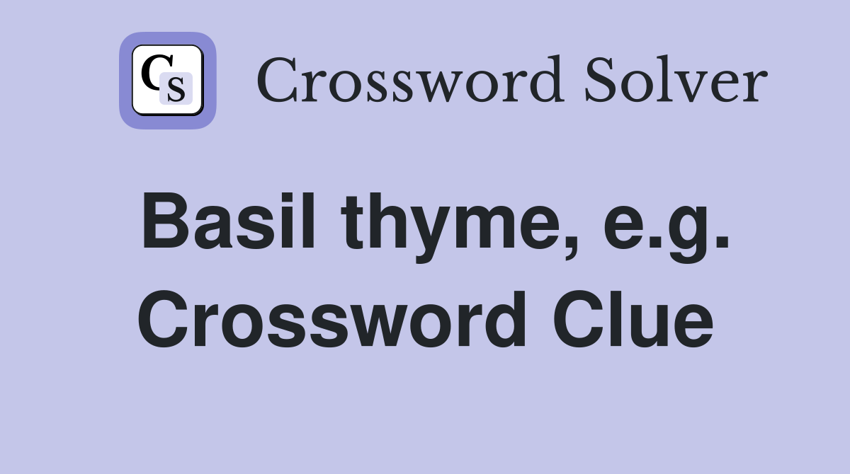 Basil thyme, e.g. Crossword Clue