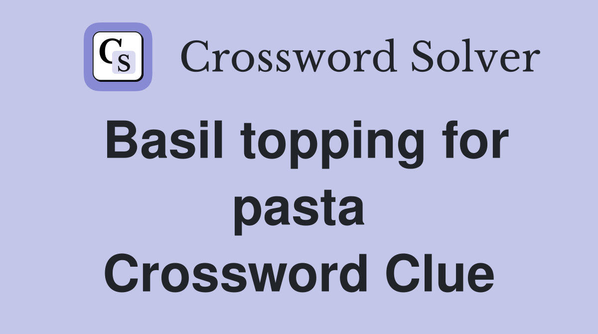 Basil topping for pasta Crossword Clue