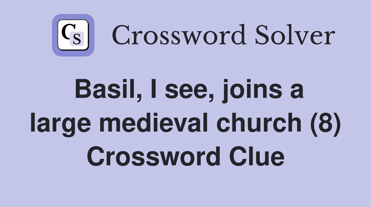 Basil, I see, joins a large medieval church (8) Crossword Clue