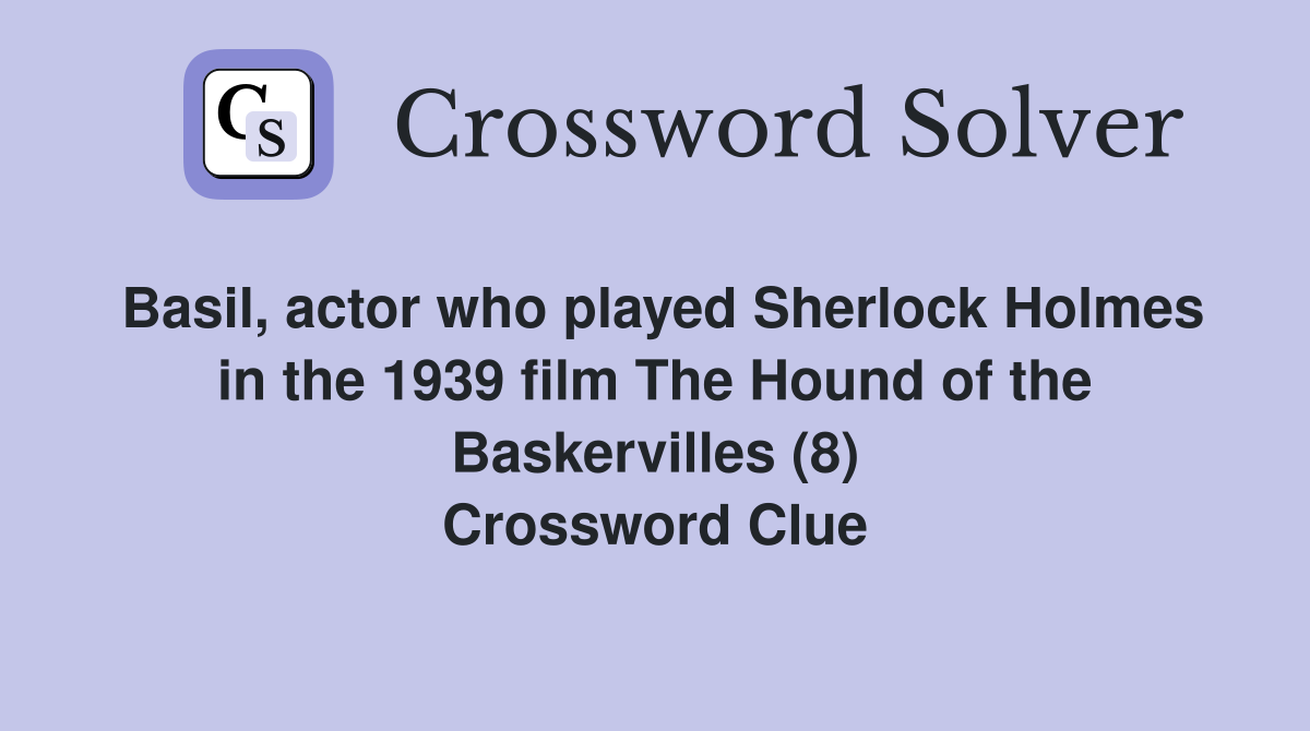 Basil, actor who played Sherlock Holmes in the 1939 film The Hound of the Baskervilles (8) Crossword Clue