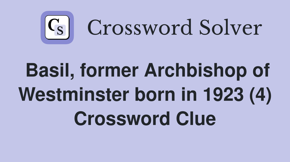 Basil, former Archbishop of Westminster born in 1923 (4) Crossword Clue