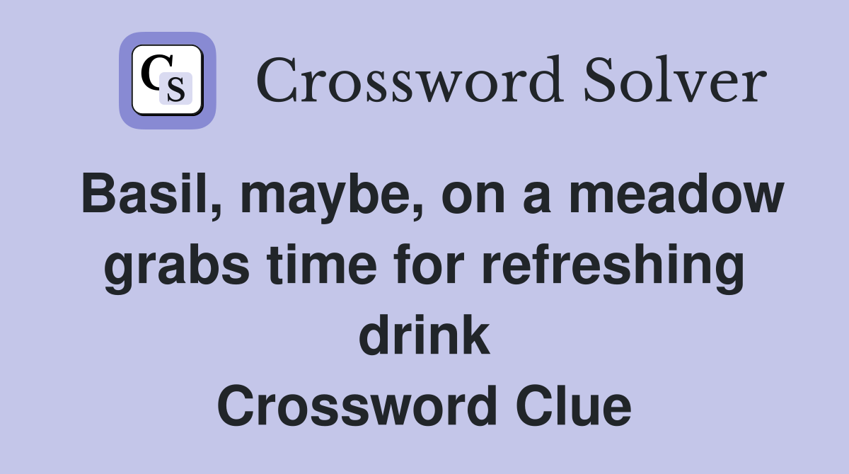 Basil maybe on a meadow grabs time for refreshing drink Crossword