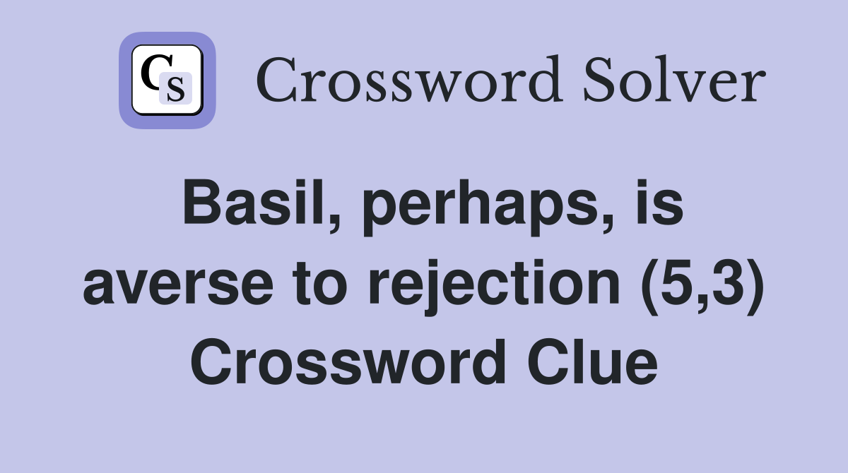 Basil, perhaps, is averse to rejection (5,3) Crossword Clue