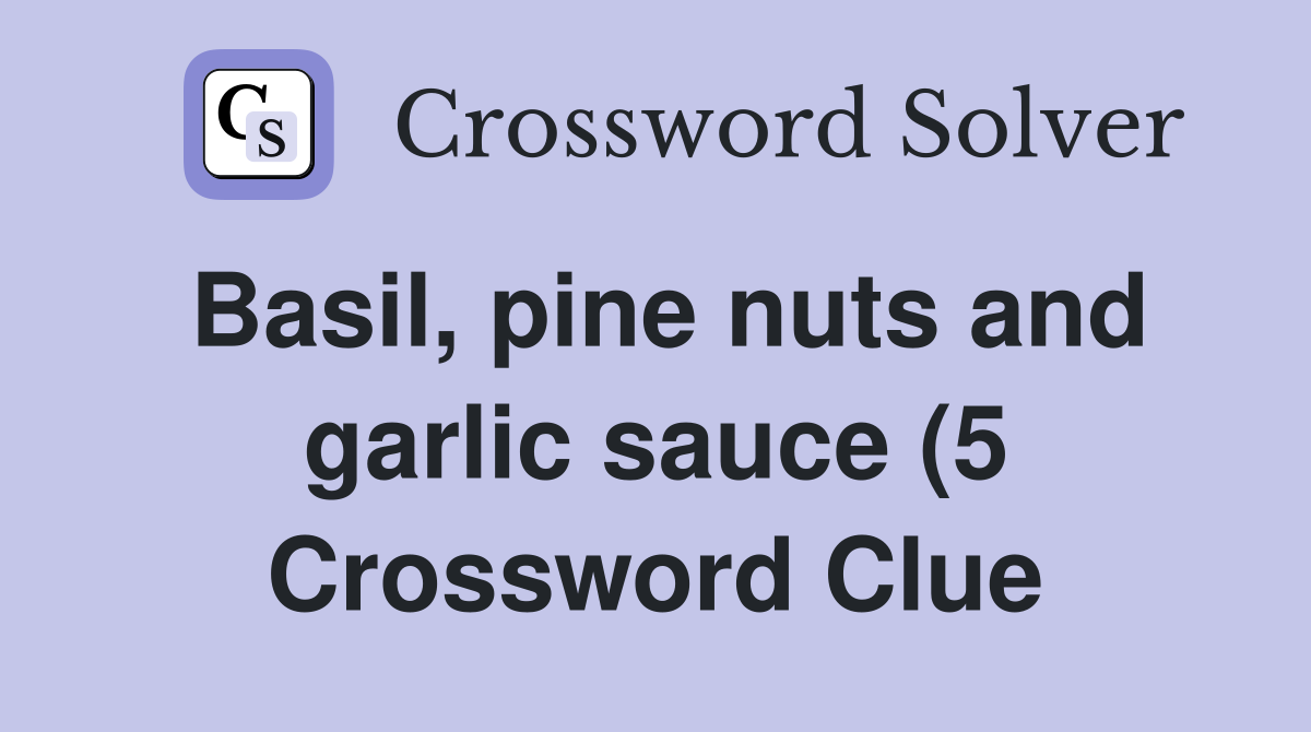 Basil pine nuts and garlic sauce (5) Crossword Clue Answers Basil pine nuts and garlic sauce (5) Crossword Clue Answers