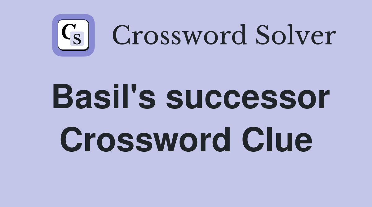 Basil's successor Crossword Clue
