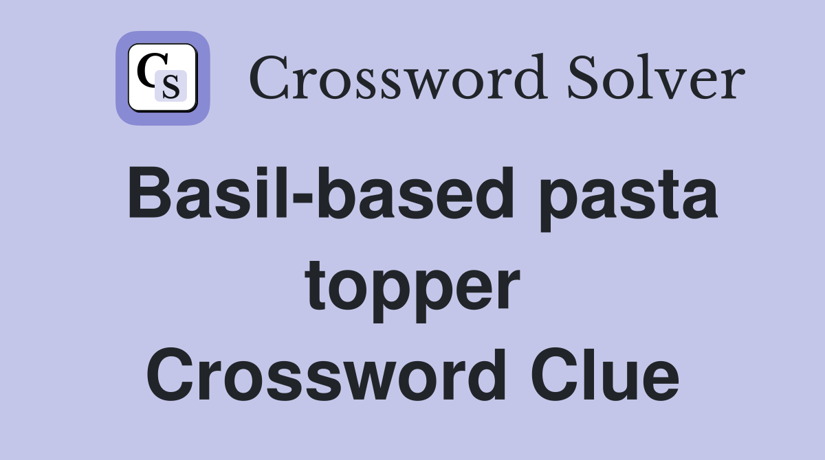 Basil-based pasta topper Crossword Clue