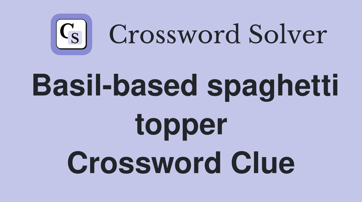 Basil-based spaghetti topper Crossword Clue