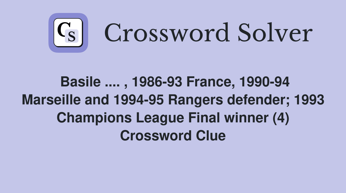 Basile .... , 1986-93 France, 1990-94 Marseille and 1994-95 Rangers defender; 1993 Champions League Final winner (4) Crossword Clue