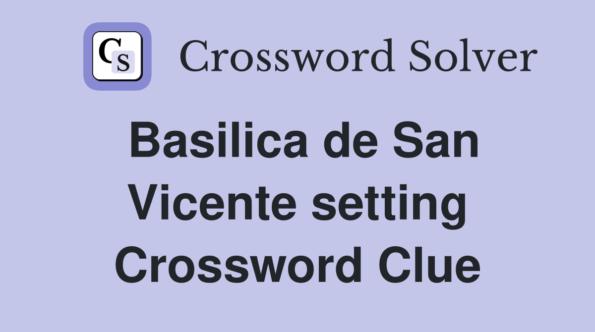 Basilica de San Vicente setting Crossword Clue