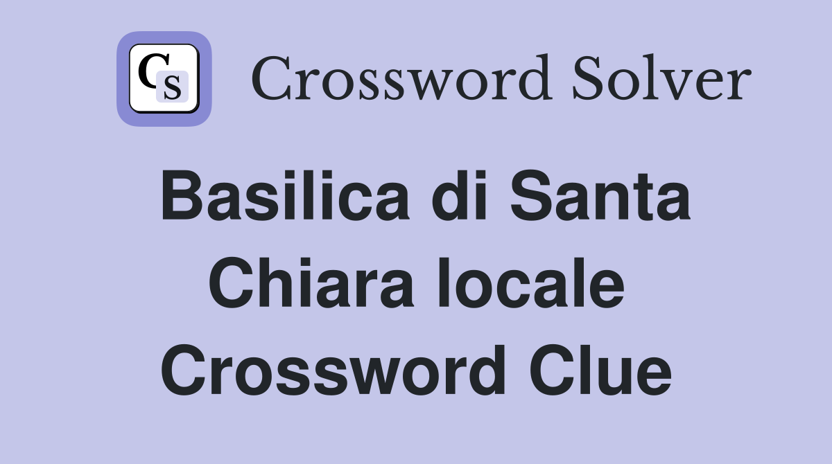 Basilica di Santa Chiara locale Crossword Clue