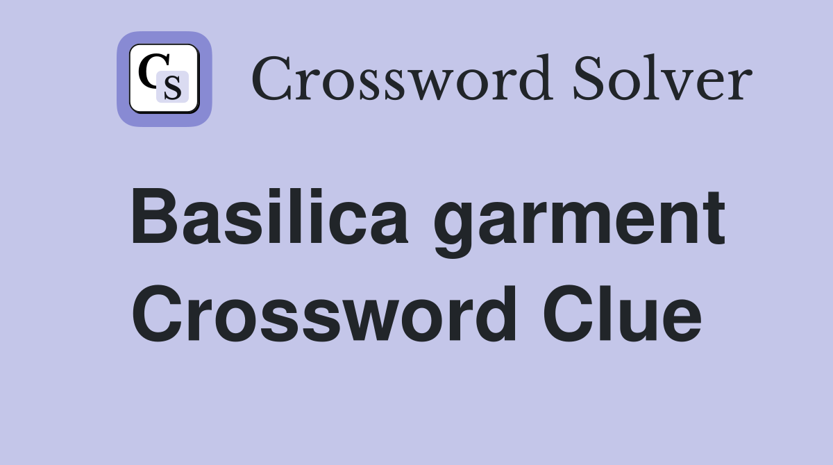 Basilica garment Crossword Clue