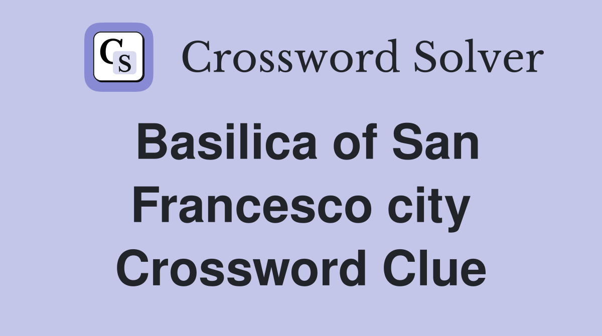 Basilica of San Francesco city Crossword Clue