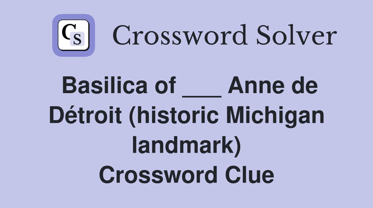 Basilica of ___ Anne de Détroit (historic Michigan landmark) Crossword Clue