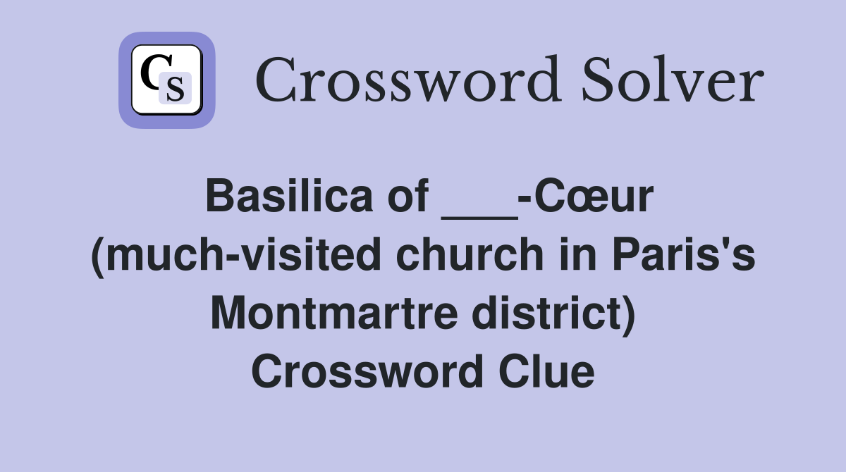 Basilica of ___-Cœur (much-visited church in Paris's Montmartre district) Crossword Clue