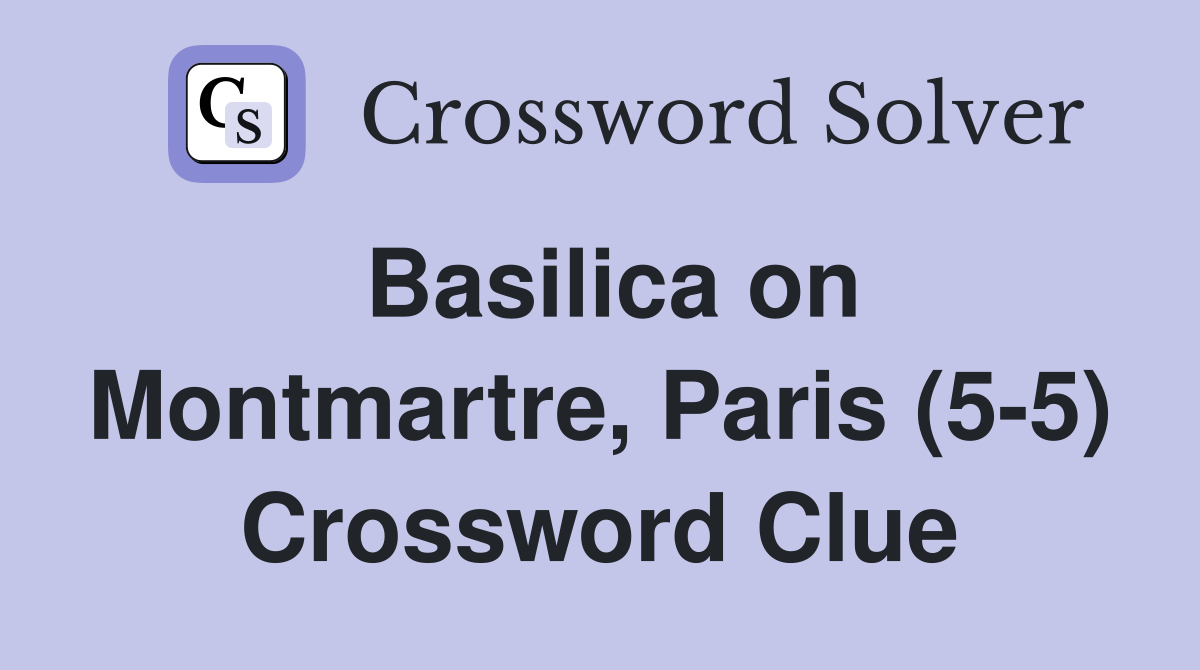 Basilica on Montmartre, Paris (5-5) Crossword Clue