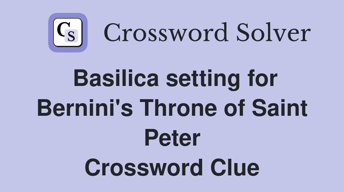 Basilica setting for Bernini's Throne of Saint Peter Crossword Clue