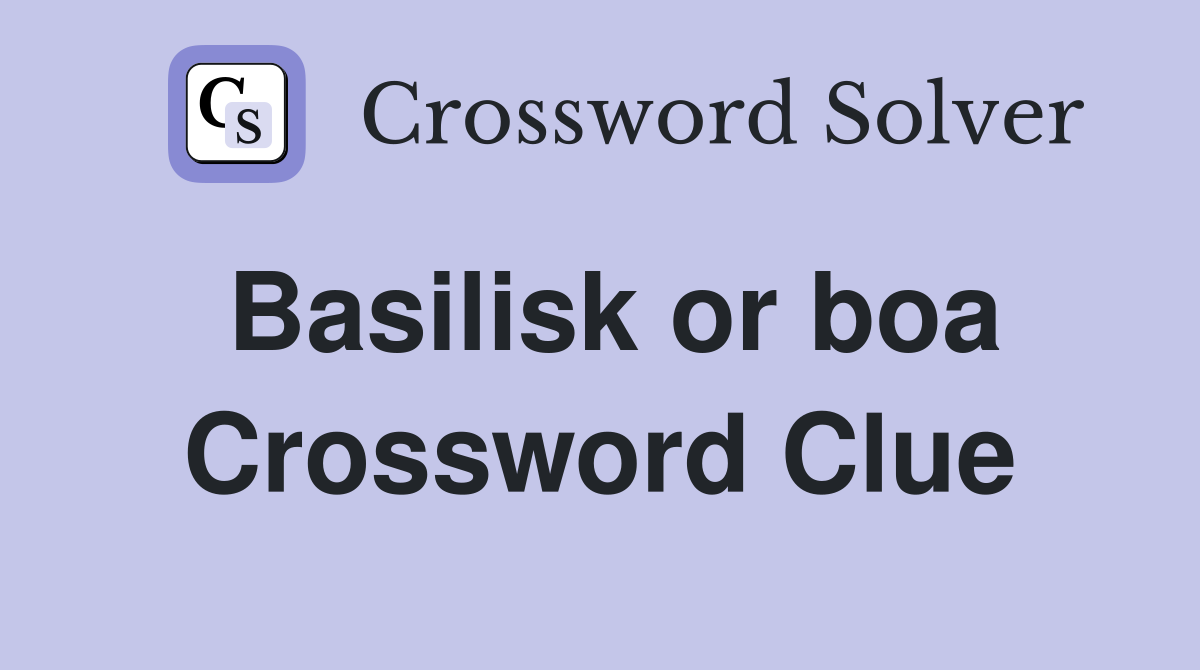 Basilisk or boa Crossword Clue