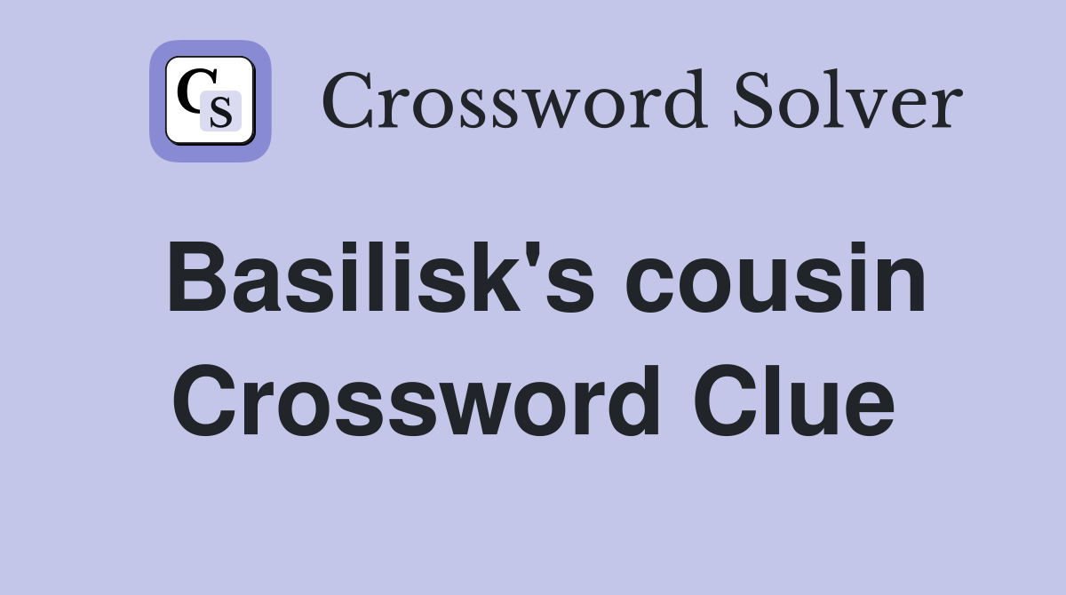 Basilisk's cousin Crossword Clue
