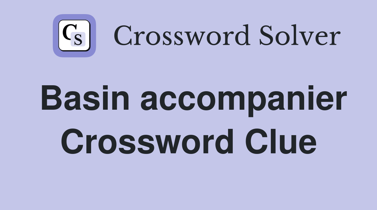 Basin accompanier Crossword Clue