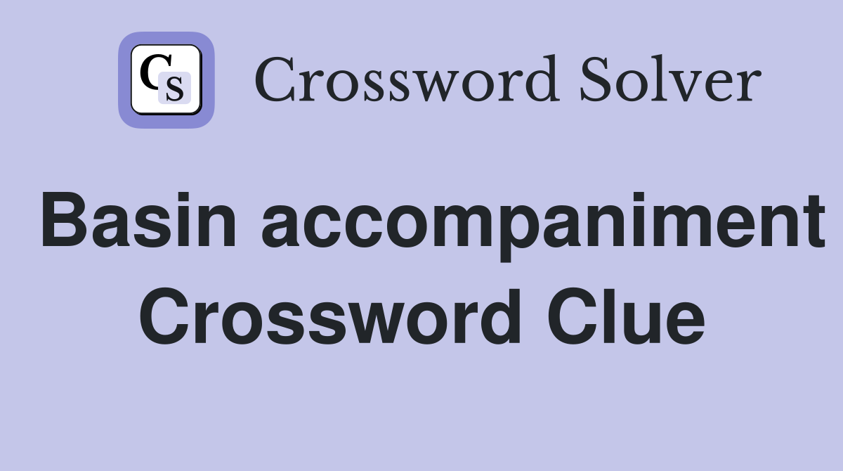 Basin accompaniment Crossword Clue