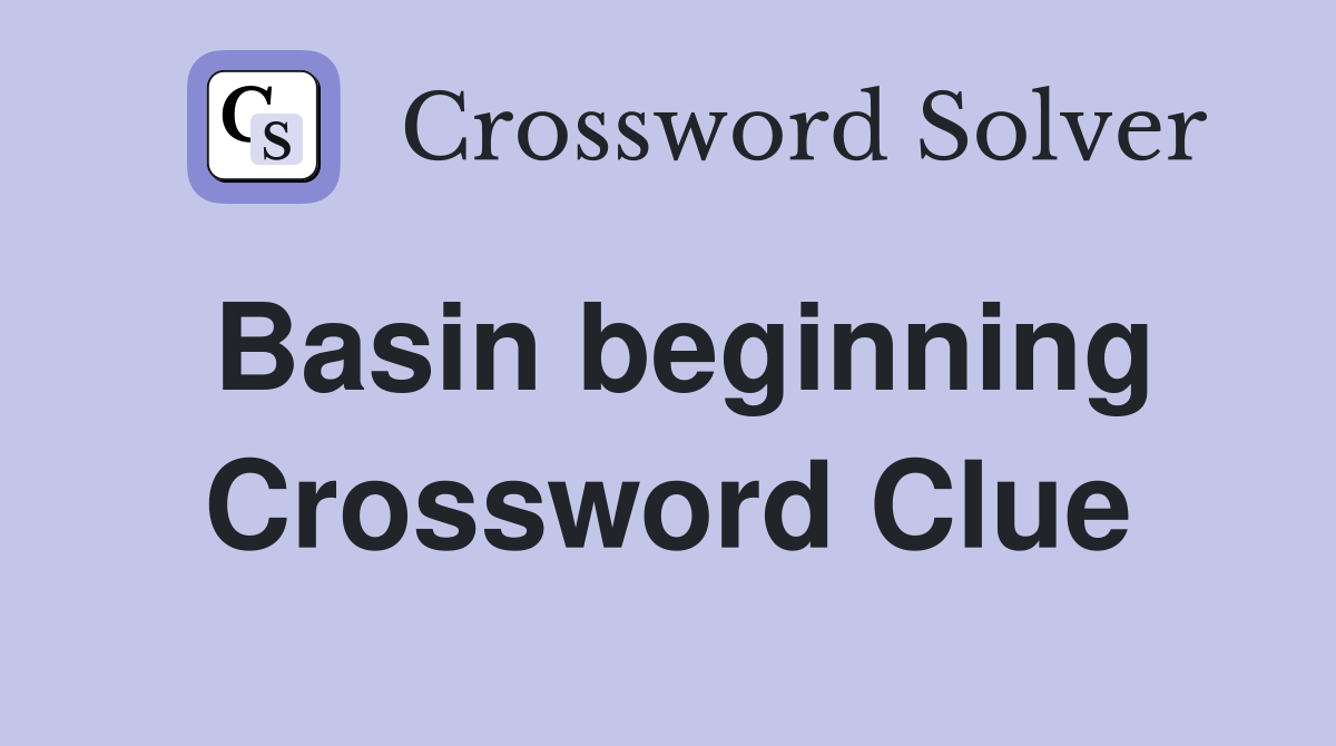 Basin beginning Crossword Clue