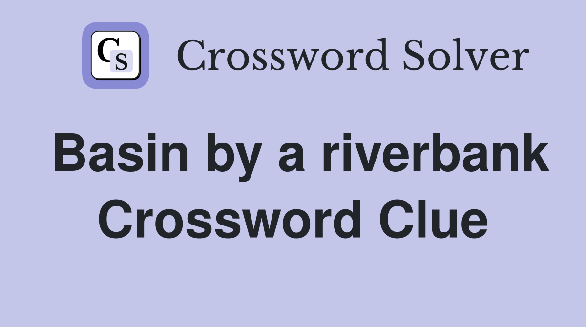 Basin by a riverbank Crossword Clue
