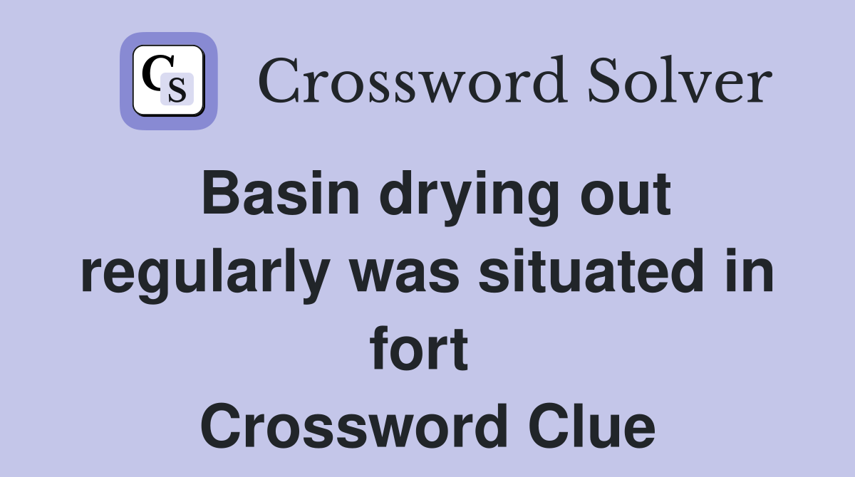 Basin drying out regularly was situated in fort  Crossword Clue