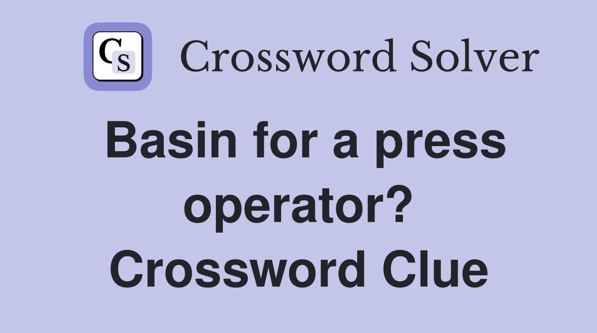 Basin for a press operator? Crossword Clue