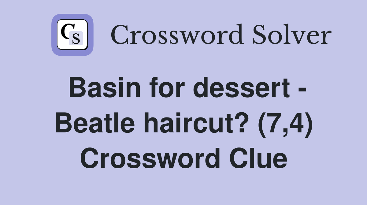 Basin for dessert - Beatle haircut? (7,4) Crossword Clue